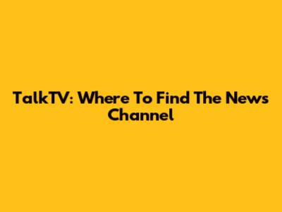 TalkTV: Where To Find The News Channel