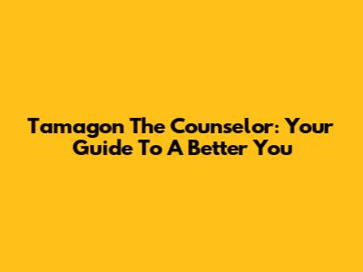 Tamagon The Counselor: Your Guide To A Better You