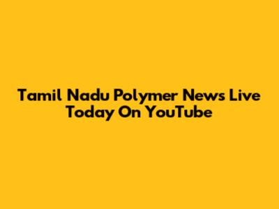 Tamil Nadu Polymer News Live Today On YouTube
