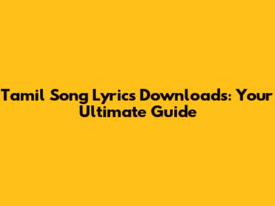 Tamil Song Lyrics Downloads: Your Ultimate Guide