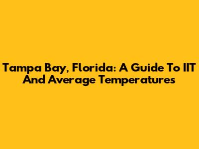 Tampa Bay, Florida: A Guide To IIT And Average Temperatures