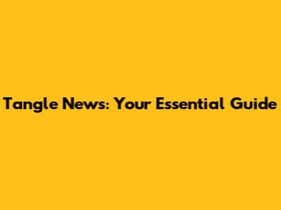 Tangle News: Your Essential Guide