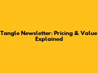 Tangle Newsletter: Pricing & Value Explained