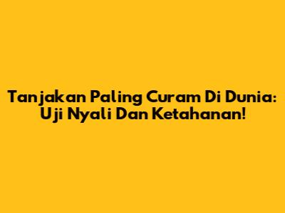Tanjakan Paling Curam Di Dunia: Uji Nyali Dan Ketahanan!