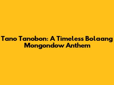 Tano Tanobon: A Timeless Bolaang Mongondow Anthem