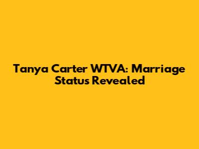 Tanya Carter WTVA: Marriage Status Revealed