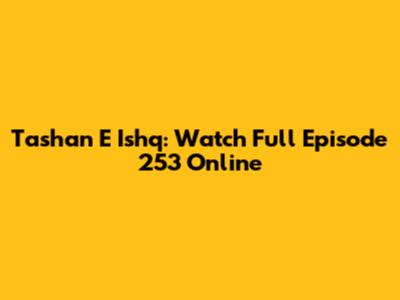Tashan E Ishq: Watch Full Episode 253 Online
