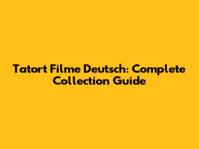Tatort Filme Deutsch: Complete Collection Guide