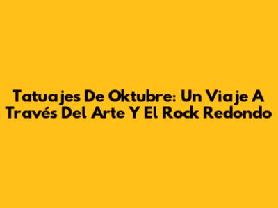 Tatuajes De Oktubre: Un Viaje A Través Del Arte Y El Rock Redondo