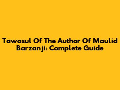 Tawasul Of The Author Of Maulid Barzanji: Complete Guide