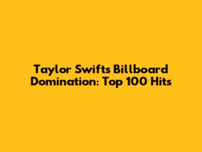 Taylor Swift's Billboard Domination: Top 100 Hits