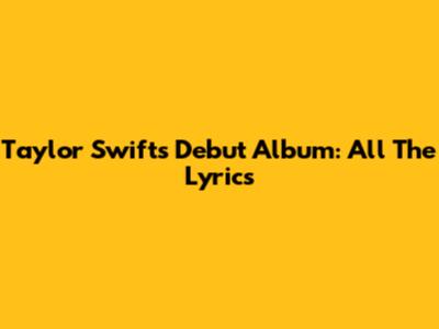 Taylor Swift's Debut Album: All The Lyrics