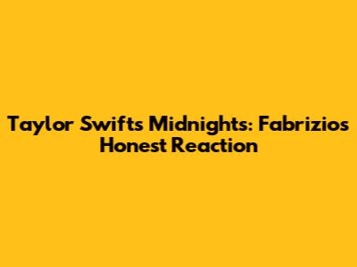 Taylor Swift's Midnights: Fabrizio's Honest Reaction