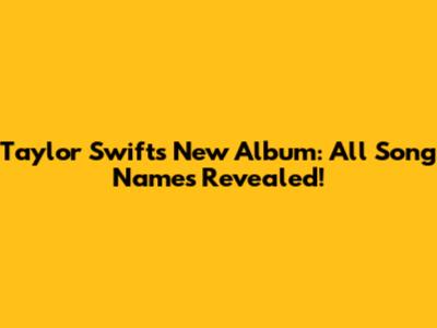 Taylor Swift's New Album: All Song Names Revealed!