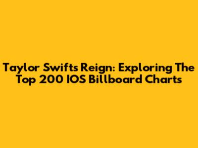 Taylor Swift's Reign: Exploring The Top 200 IOS Billboard Charts