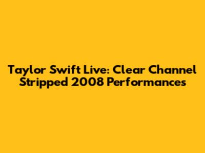 Taylor Swift Live: Clear Channel Stripped 2008 Performances