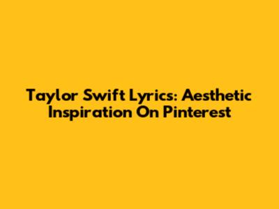 Taylor Swift Lyrics: Aesthetic Inspiration On Pinterest