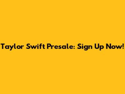 Taylor Swift Presale: Sign Up Now!
