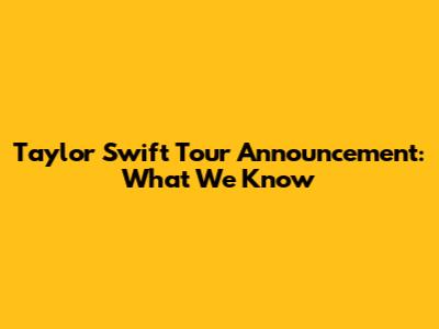 Taylor Swift Tour Announcement: What We Know