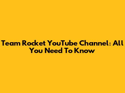 Team Rocket YouTube Channel: All You Need To Know