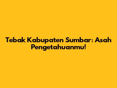 Tebak Kabupaten Sumbar: Asah Pengetahuanmu!