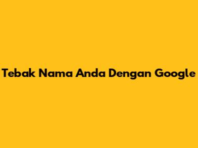 Tebak Nama Anda Dengan Google