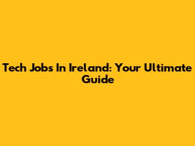 Tech Jobs In Ireland: Your Ultimate Guide