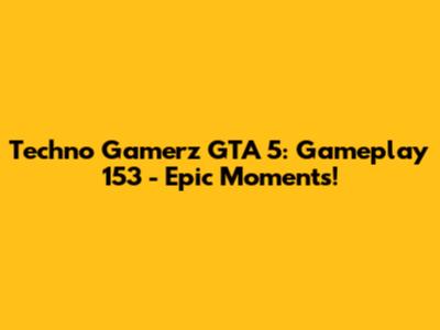 Techno Gamerz GTA 5: Gameplay 153 - Epic Moments!