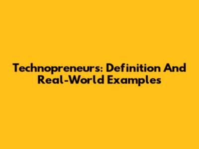 Technopreneurs: Definition And Real-World Examples