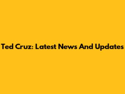 Ted Cruz: Latest News And Updates