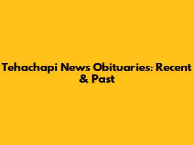 Tehachapi News Obituaries: Recent & Past