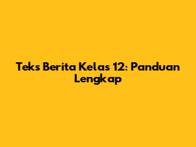 Teks Berita Kelas 12: Panduan Lengkap