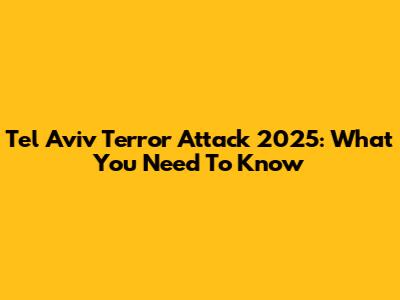 Tel Aviv Terror Attack 2025: What You Need To Know