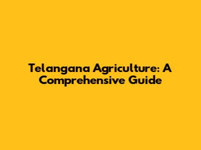 Telangana Agriculture: A Comprehensive Guide