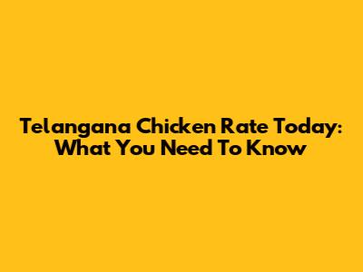 Telangana Chicken Rate Today: What You Need To Know