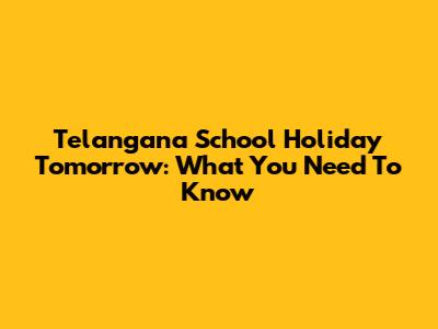 Telangana School Holiday Tomorrow: What You Need To Know