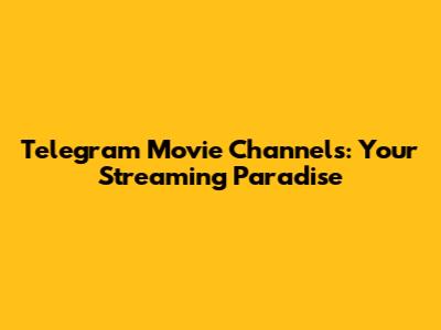Telegram Movie Channels: Your Streaming Paradise