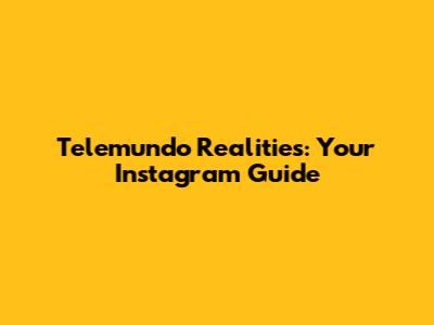 Telemundo Realities: Your Instagram Guide