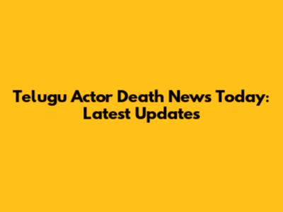 Telugu Actor Death News Today: Latest Updates