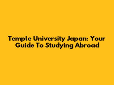 Temple University Japan: Your Guide To Studying Abroad