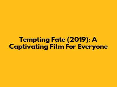 Tempting Fate (2019): A Captivating Film For Everyone