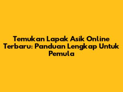 Temukan Lapak Asik Online Terbaru: Panduan Lengkap Untuk Pemula