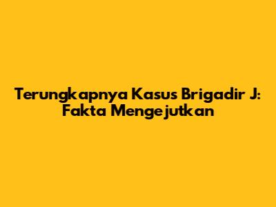 Terungkapnya Kasus Brigadir J: Fakta Mengejutkan