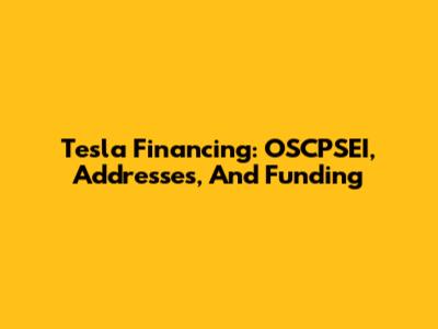 Tesla Financing: OSCPSEI, Addresses, And Funding