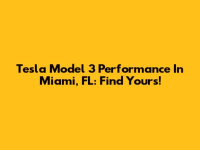Tesla Model 3 Performance In Miami, FL: Find Yours!