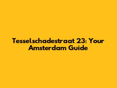 Tesselschadestraat 23: Your Amsterdam Guide
