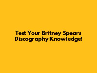 Test Your Britney Spears Discography Knowledge!