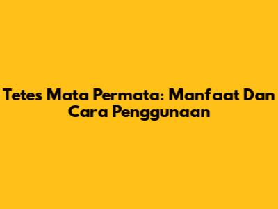 Tetes Mata Permata: Manfaat Dan Cara Penggunaan