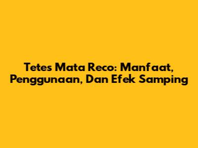 Tetes Mata Reco: Manfaat, Penggunaan, Dan Efek Samping