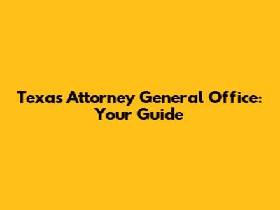 Texas Attorney General Office: Your Guide